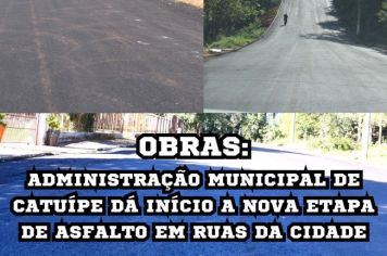 ADMINISTRAÇÃO MUNICIPAL DE CATUÍPE DÁ INÍCIO A NOVA ETAPA DE ASFALTO EM RUAS DA CIDADE