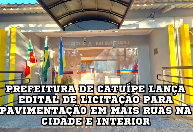 PREFEITURA DE CATUÍPE LANÇA EDITAL DE LICITAÇÃO PARA PAVIMENTAÇÃO EM MAIS RUAS NA CIDADE E INTERIOR